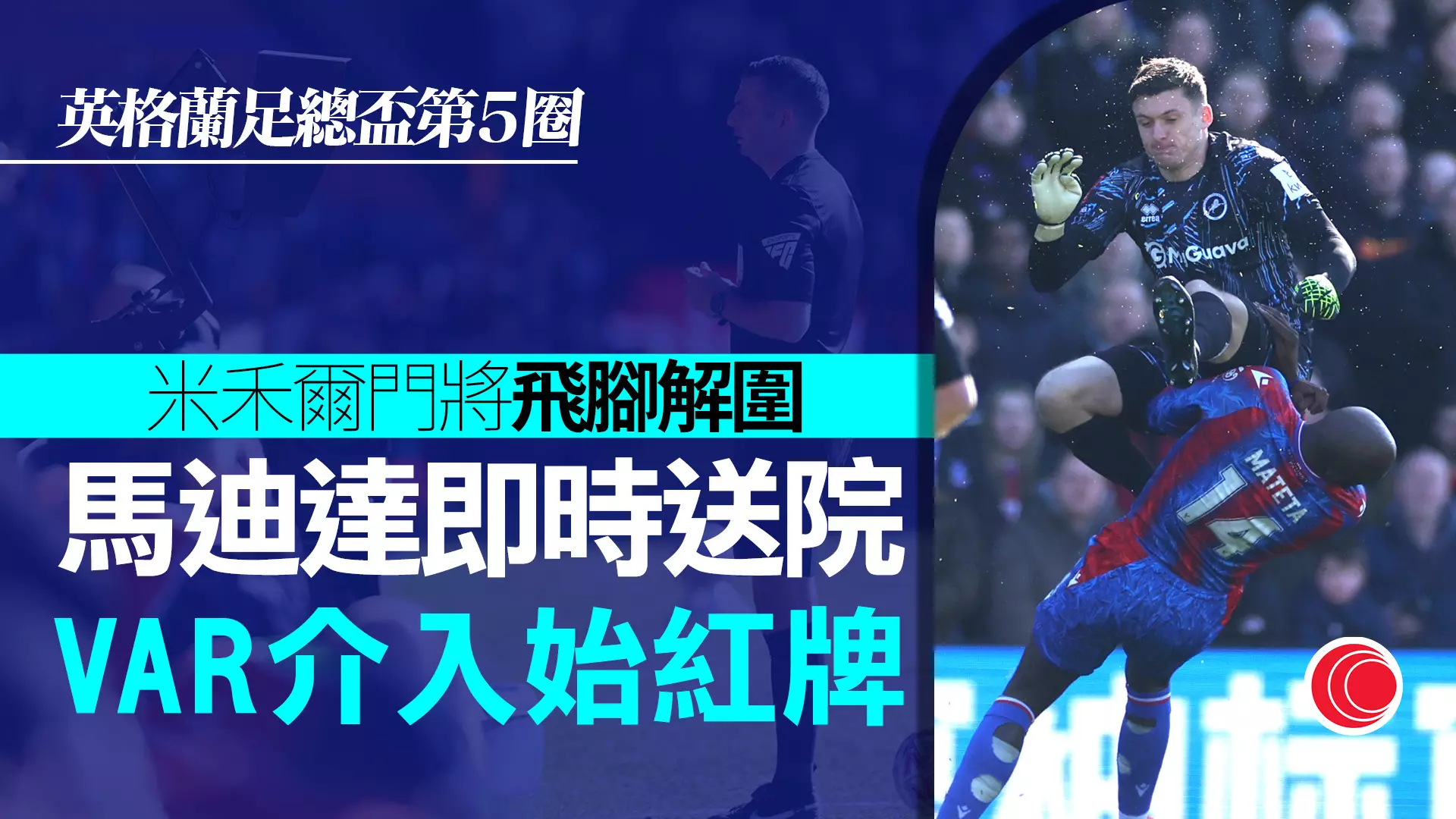 英格蘭足總盃｜水晶宮3比1米禾爾　桑馬迪達遭飛腳踢頭　送院左耳縫25針