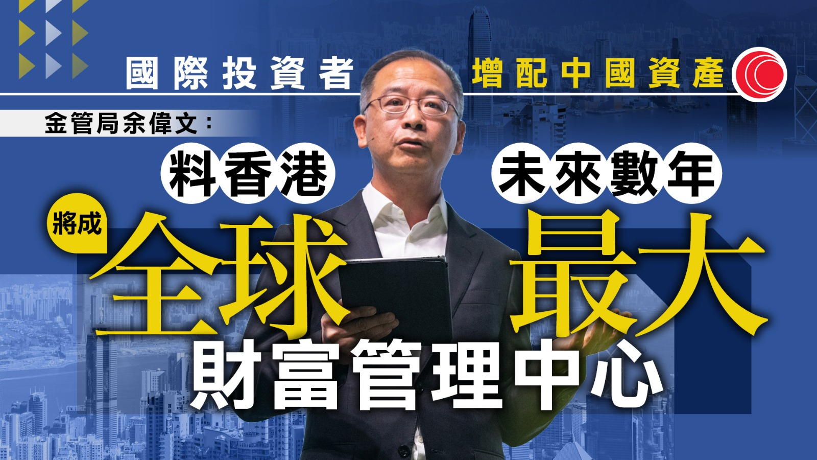 金管局余偉文：料未來數年香港成為全球最大財富管理中心