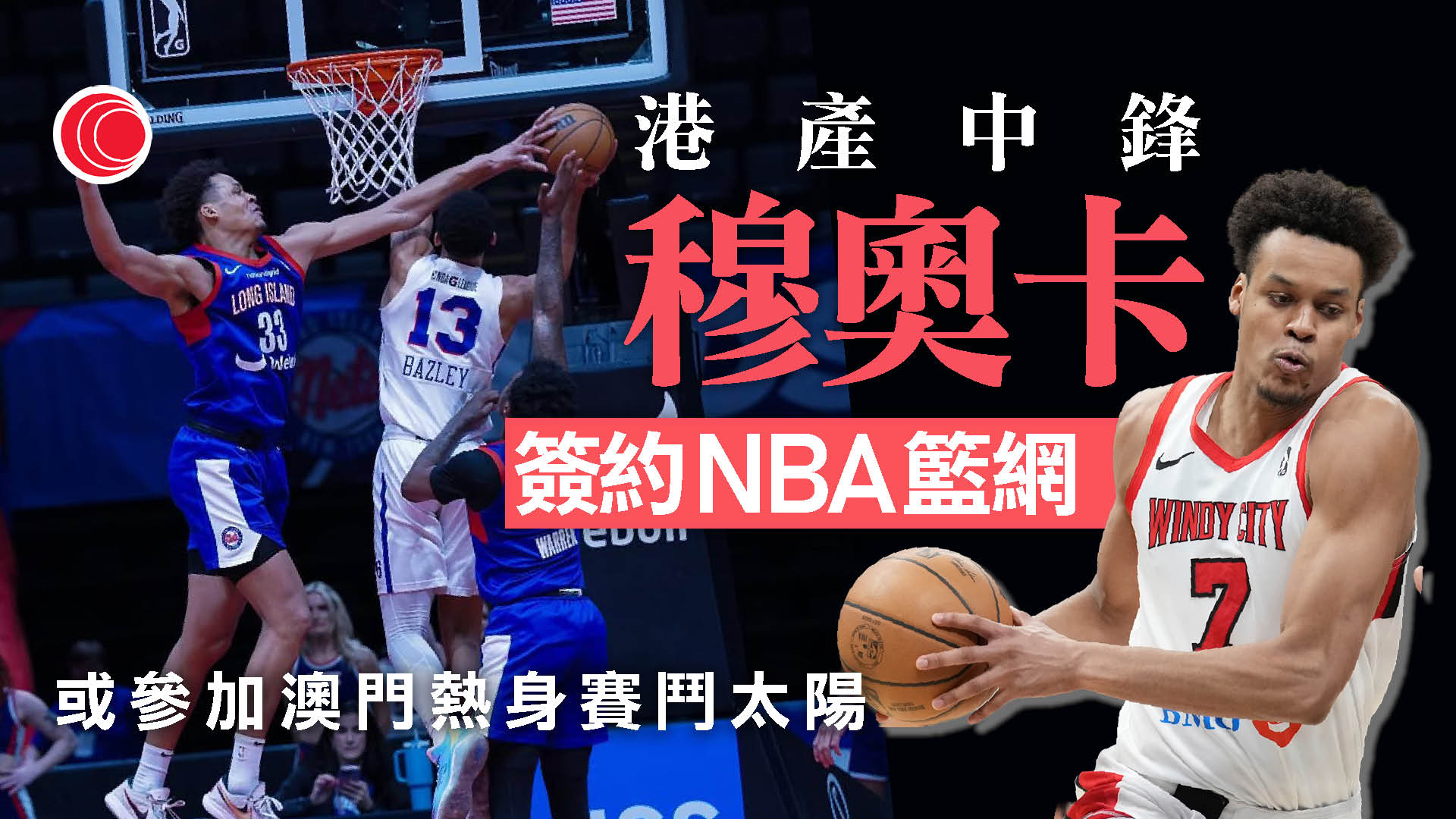 NBA｜港產中鋒穆奧卡與籃網簽約　下月或於澳門熱身賽上陣