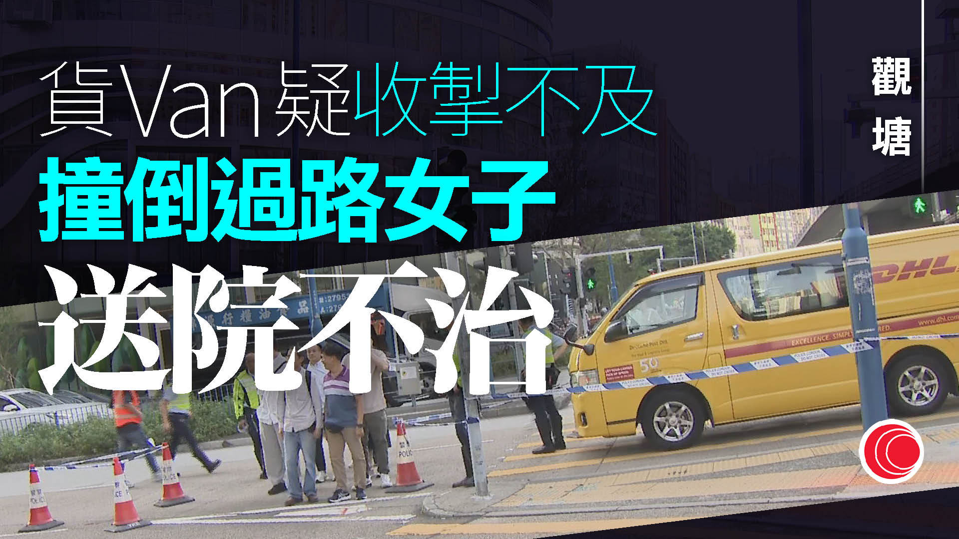女子觀塘遭客貨車撞倒　傷重不治