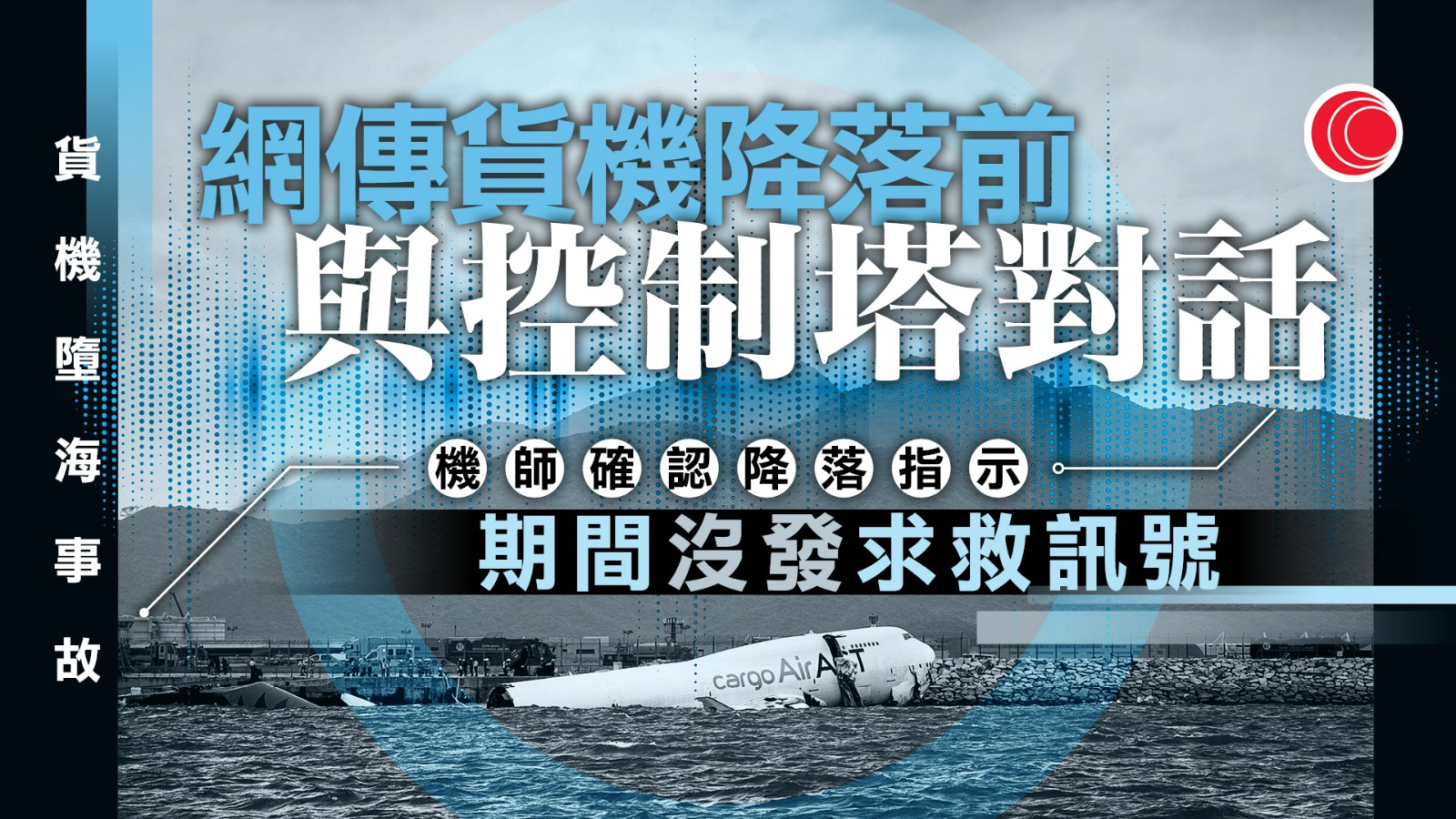 貨機撞巡邏車墮海｜與控制塔對話曝光　機師確認降落指示期間沒發求救訊號