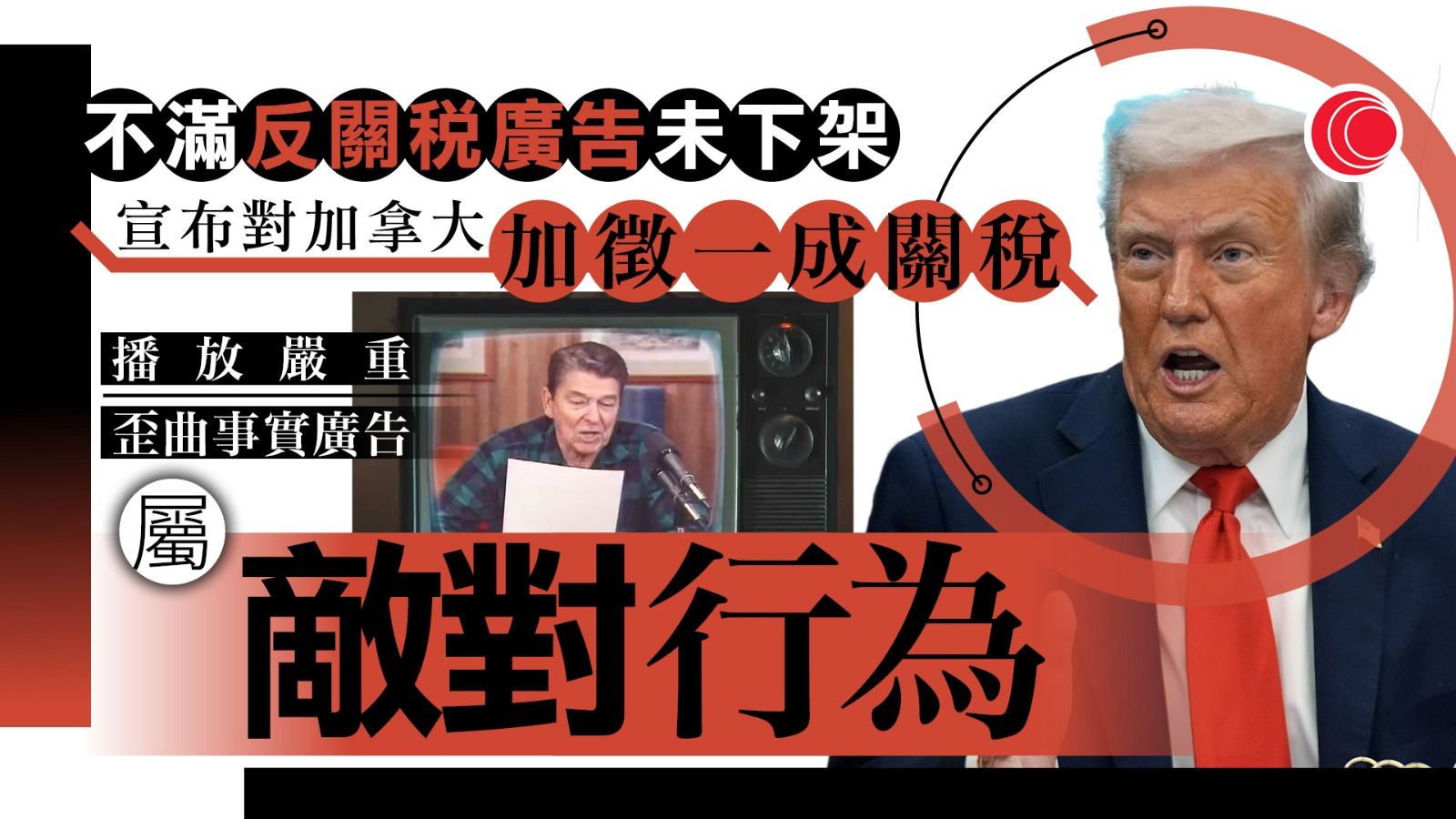貿易戰|特朗普批加拿大反關稅廣告斷章取義 宣布加徵10%關稅 加方:隨時準備好恢復談判