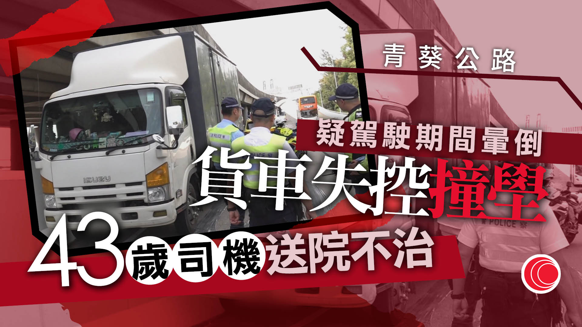 青葵公路貨車撞壆　43歲司機疑駕駛時暈倒　送院搶救不治
