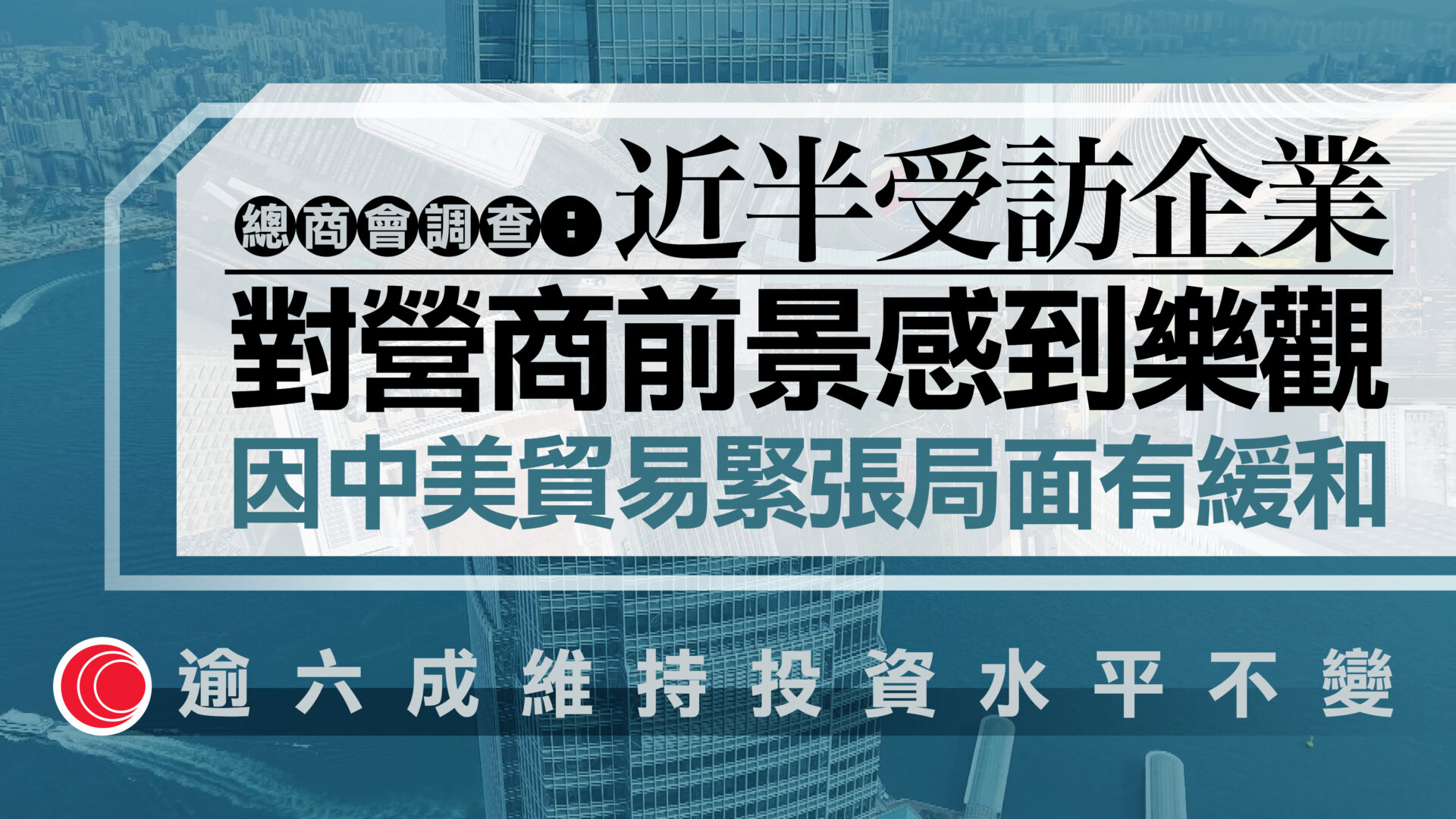 總商會：近半企業對前景樂觀　但大多數企業仍維持投資水平
