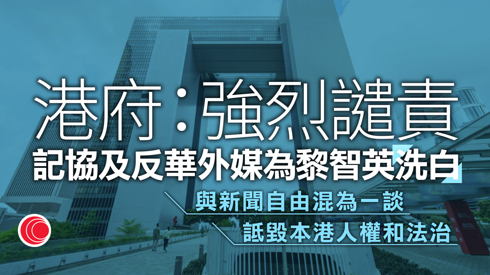 黎智英案｜港府強烈譴責記協、反華外國媒體誤導公眾圖「洗白」