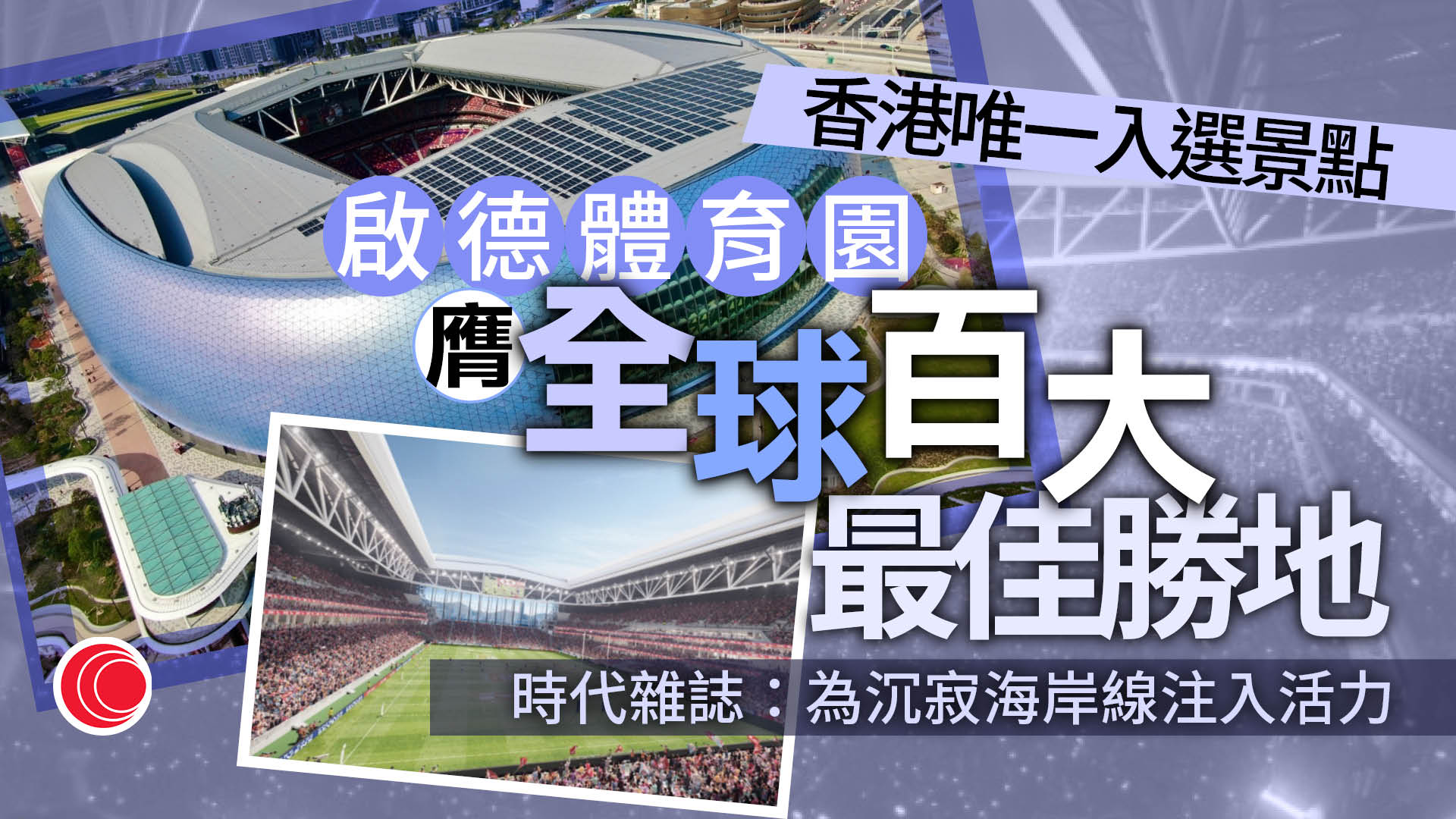 啟德體育園｜獲《時代雜誌》選為「全球最佳勝地」　成港唯一入選景點