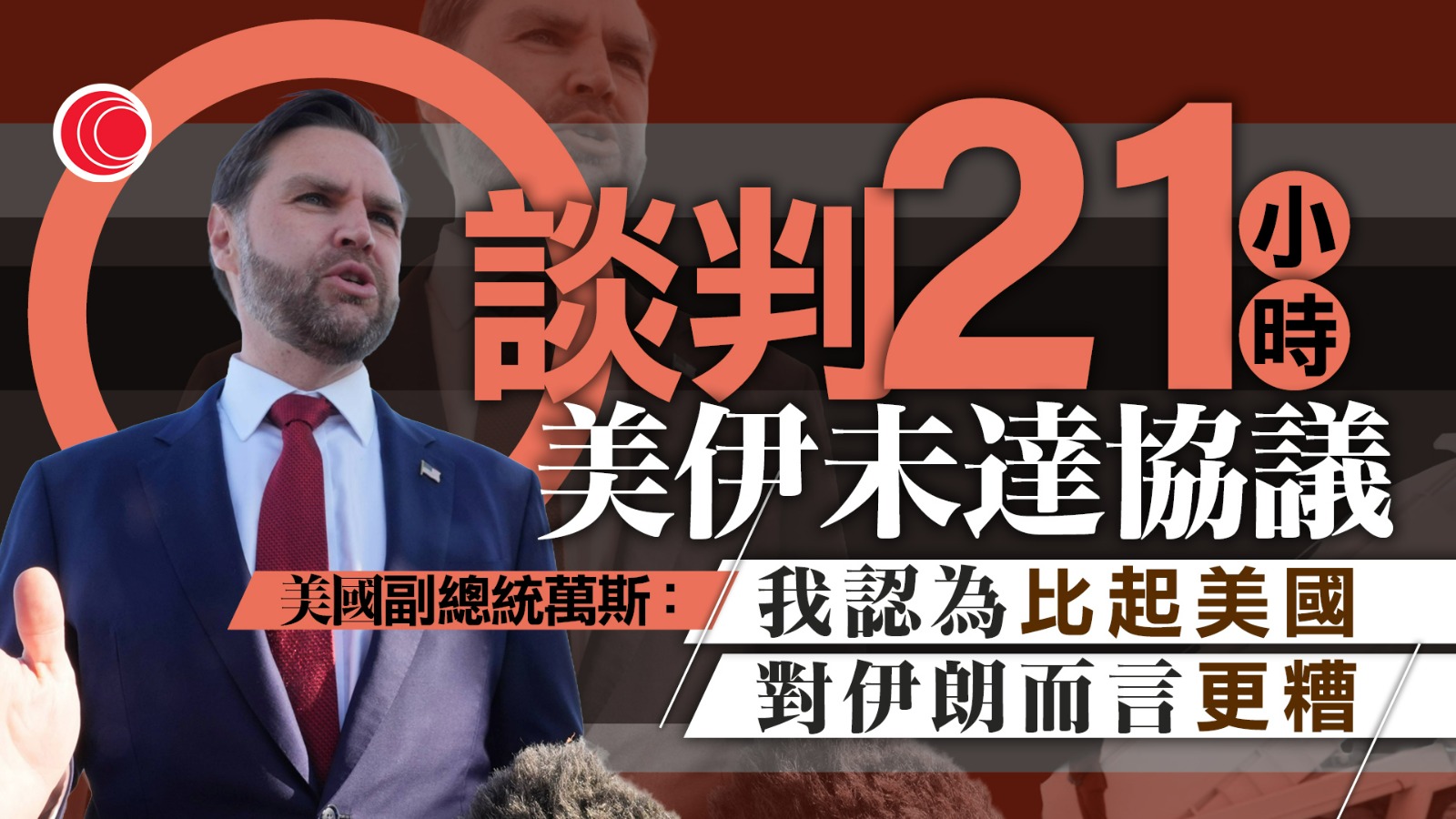 美伊停火｜談判21小時未達協議　萬斯：伊朗拒華府條件　伊朗官媒批美要求過火