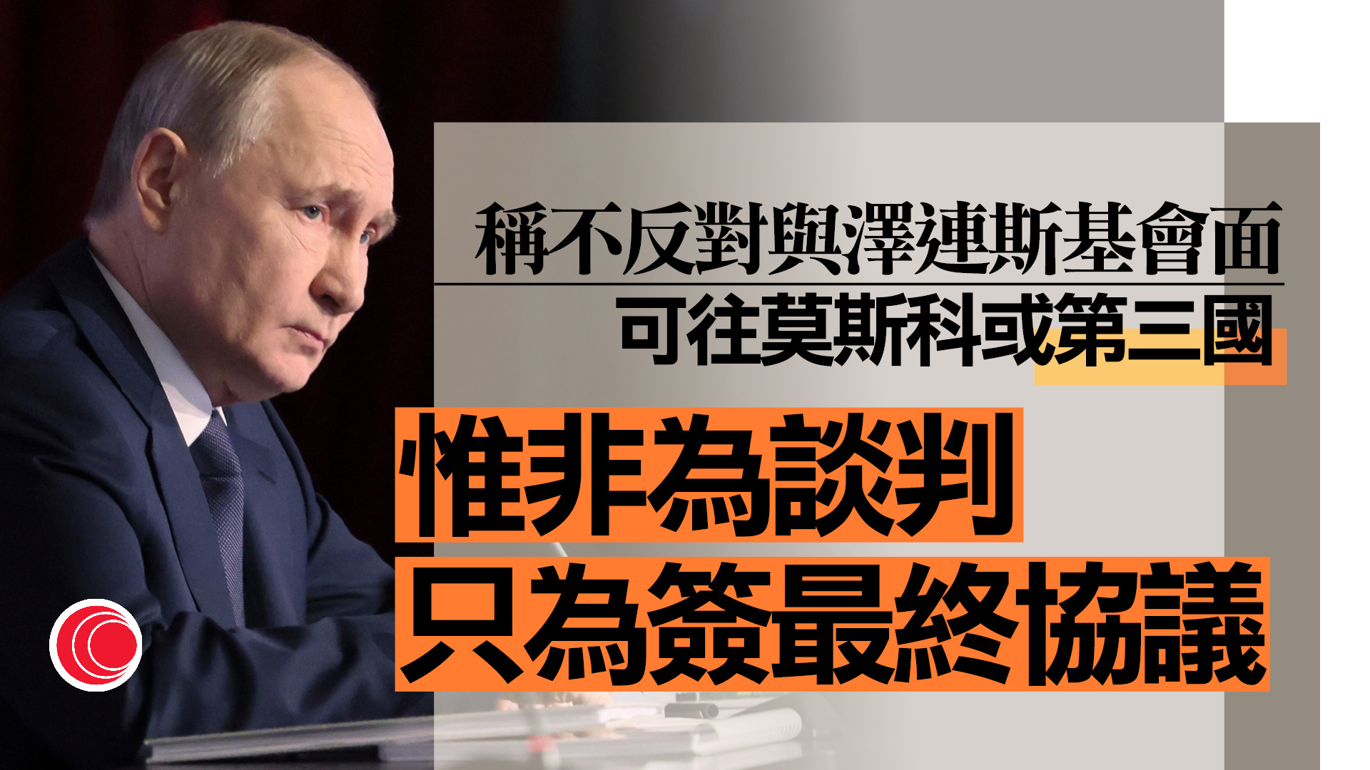 俄烏戰爭｜普京認為戰事即將結束　稱不反對與澤連斯基會面