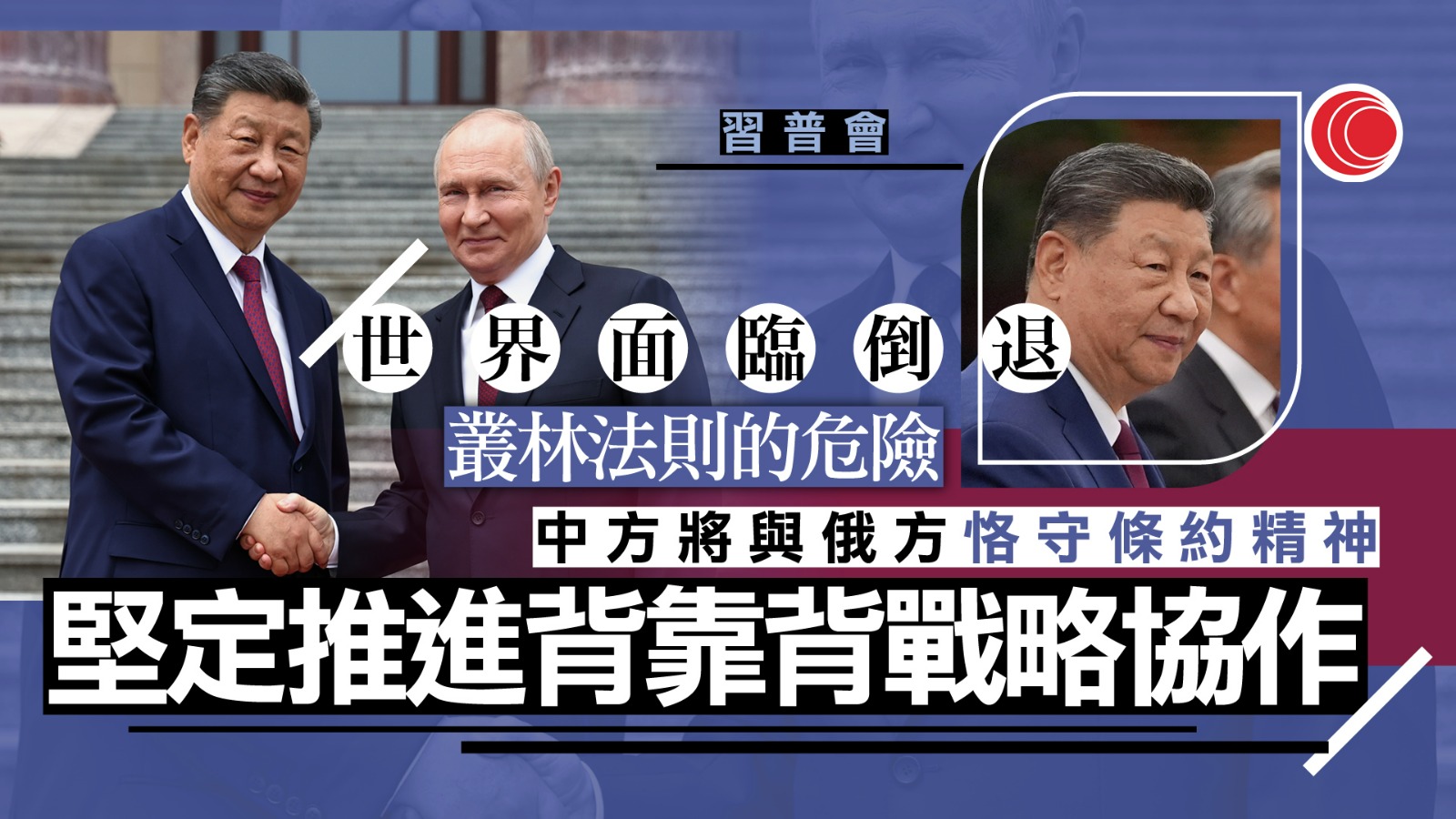 習普會｜習近平：中俄要著眼戰略長遠　普京：兩國是真正戰略夥伴關係典範