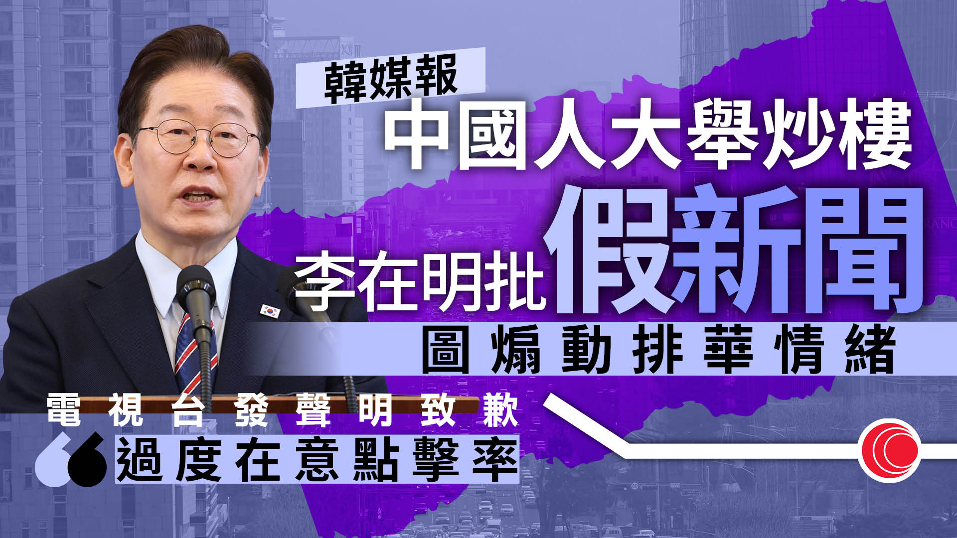 李在明批傳媒發布中國人炒樓假新聞　電視台發聲明致歉