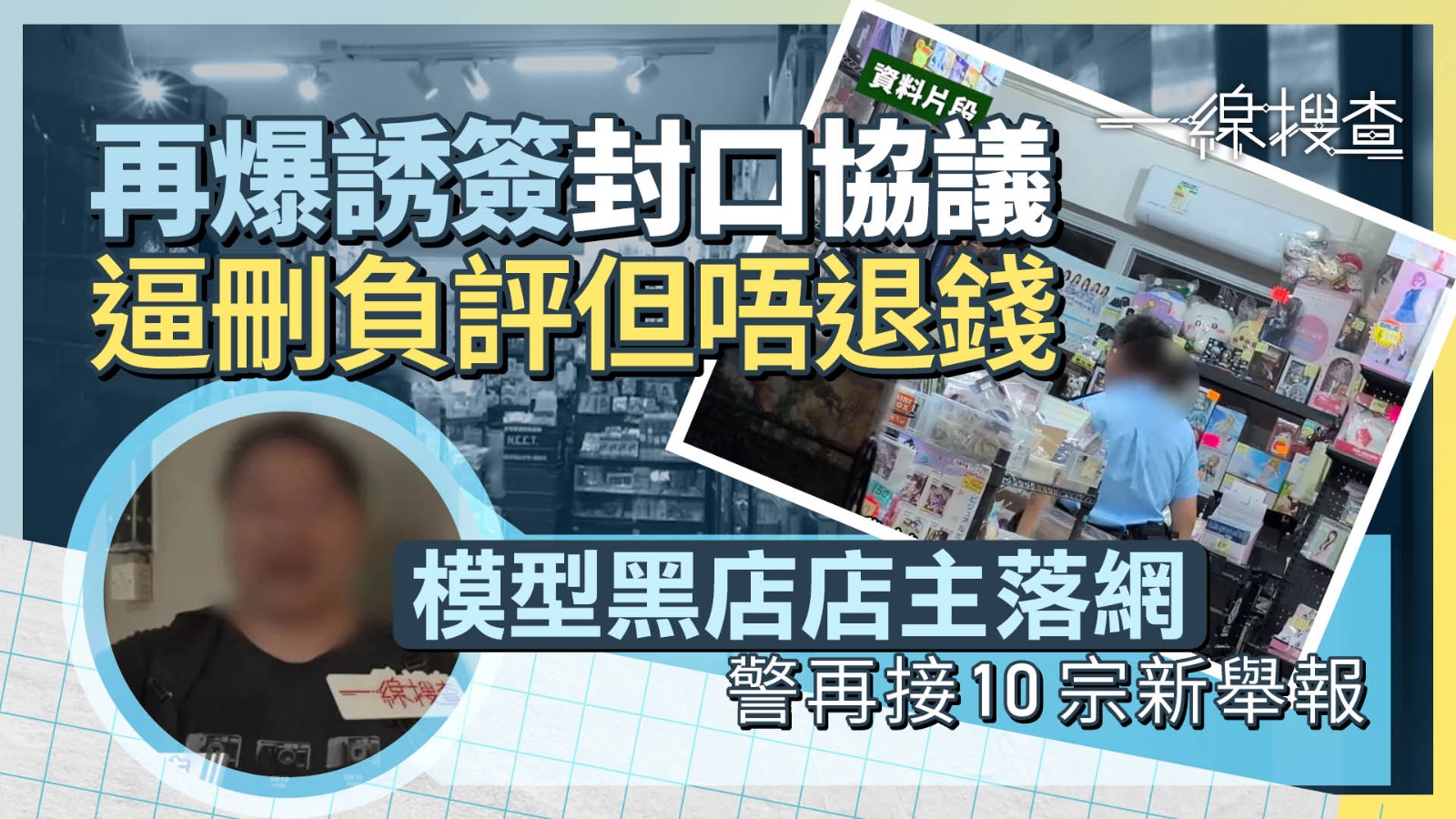一線搜查｜旺角模型店拖貨拒退款　苦主再爆誘簽「封口協議」　警：CID跟進