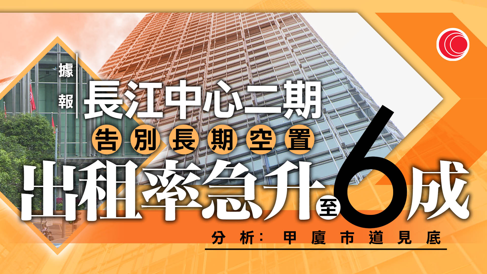 長江中心二期據報出租率顯著升至六成　分析：甲級商廈市場見底