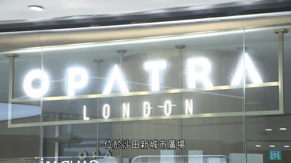 被控呃6萬元捲銷售爭議　Opatra London沙田分店暫停營業