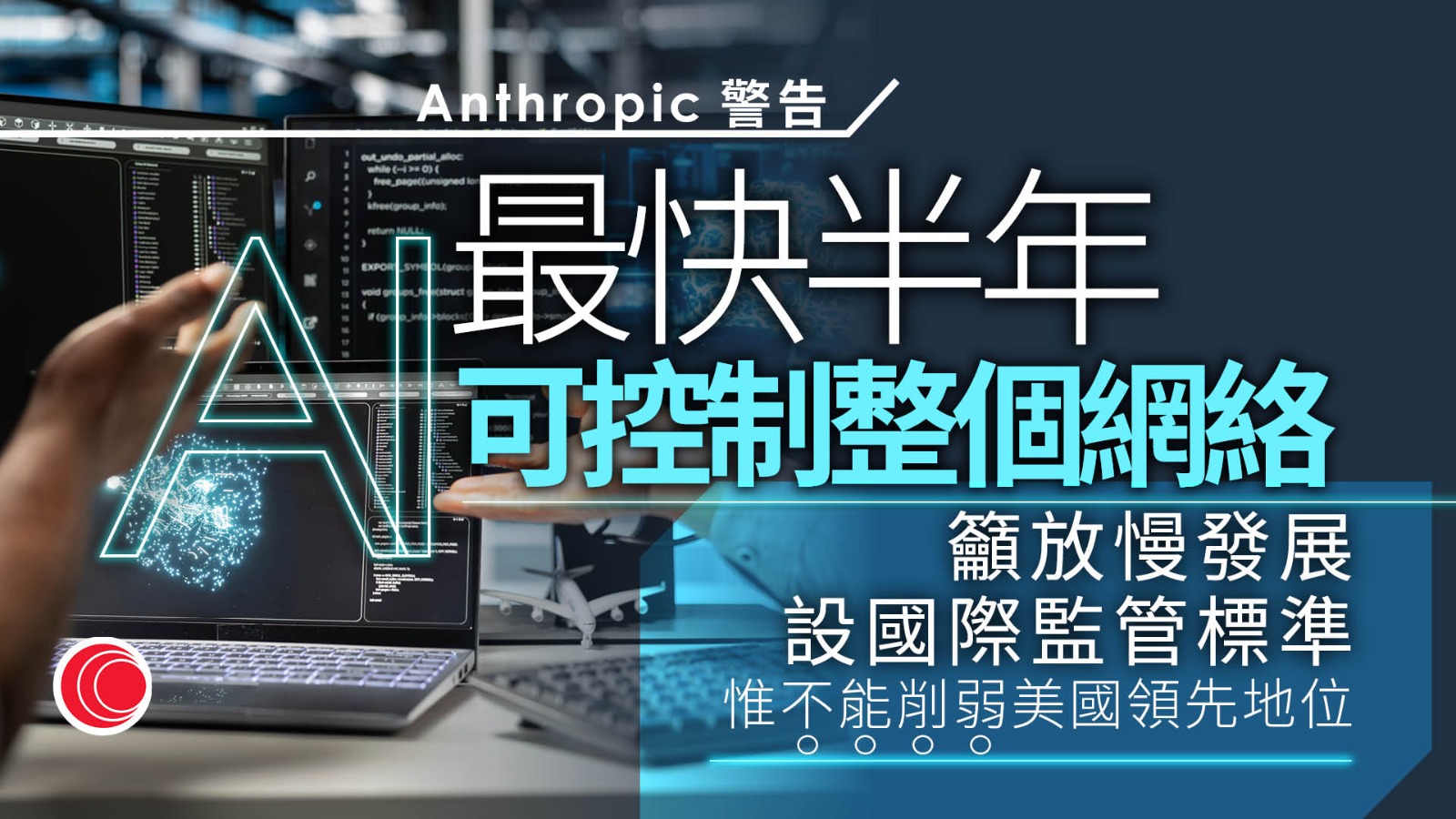 Anthropic警告AI最快半年具控制網絡能力　籲放慢發展速度