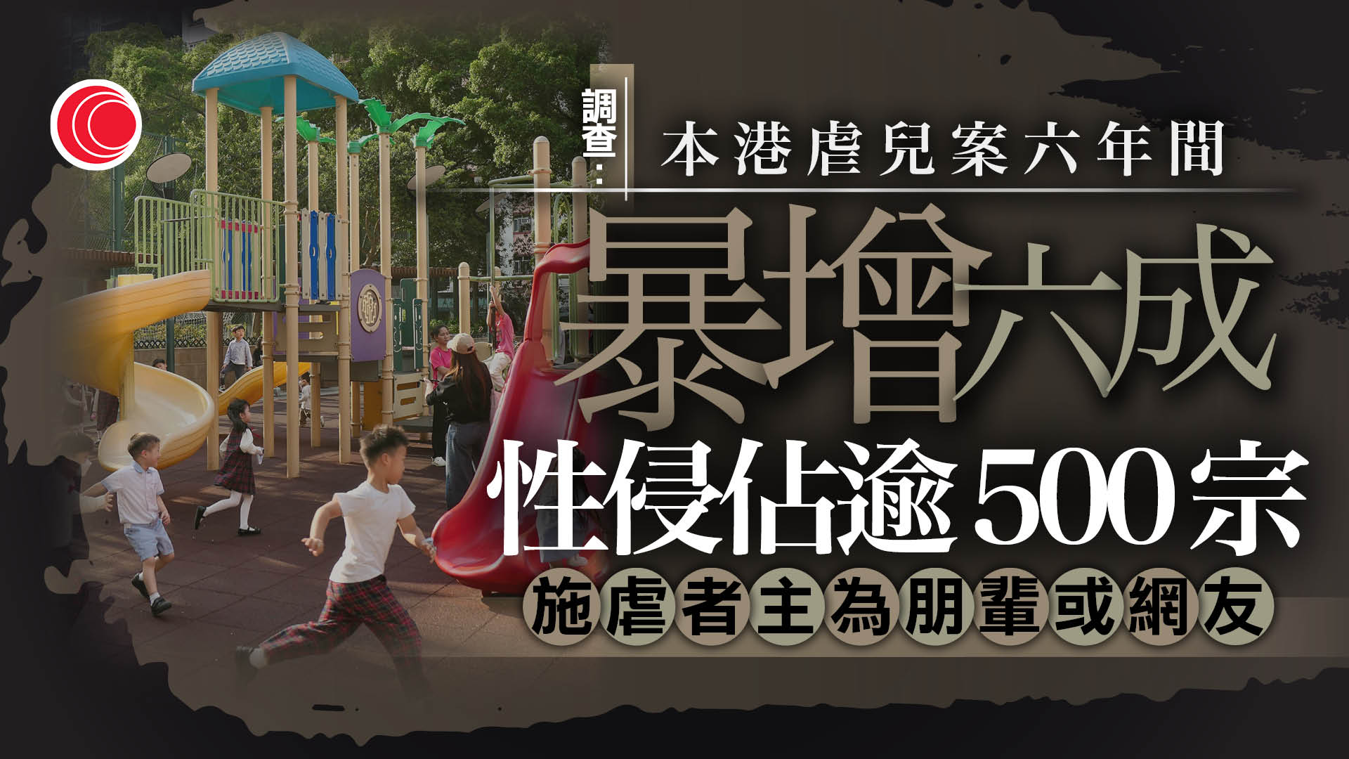 過去六年虐兒錄明顯升幅　性侵犯大增六成　佔比首追平身體虐待