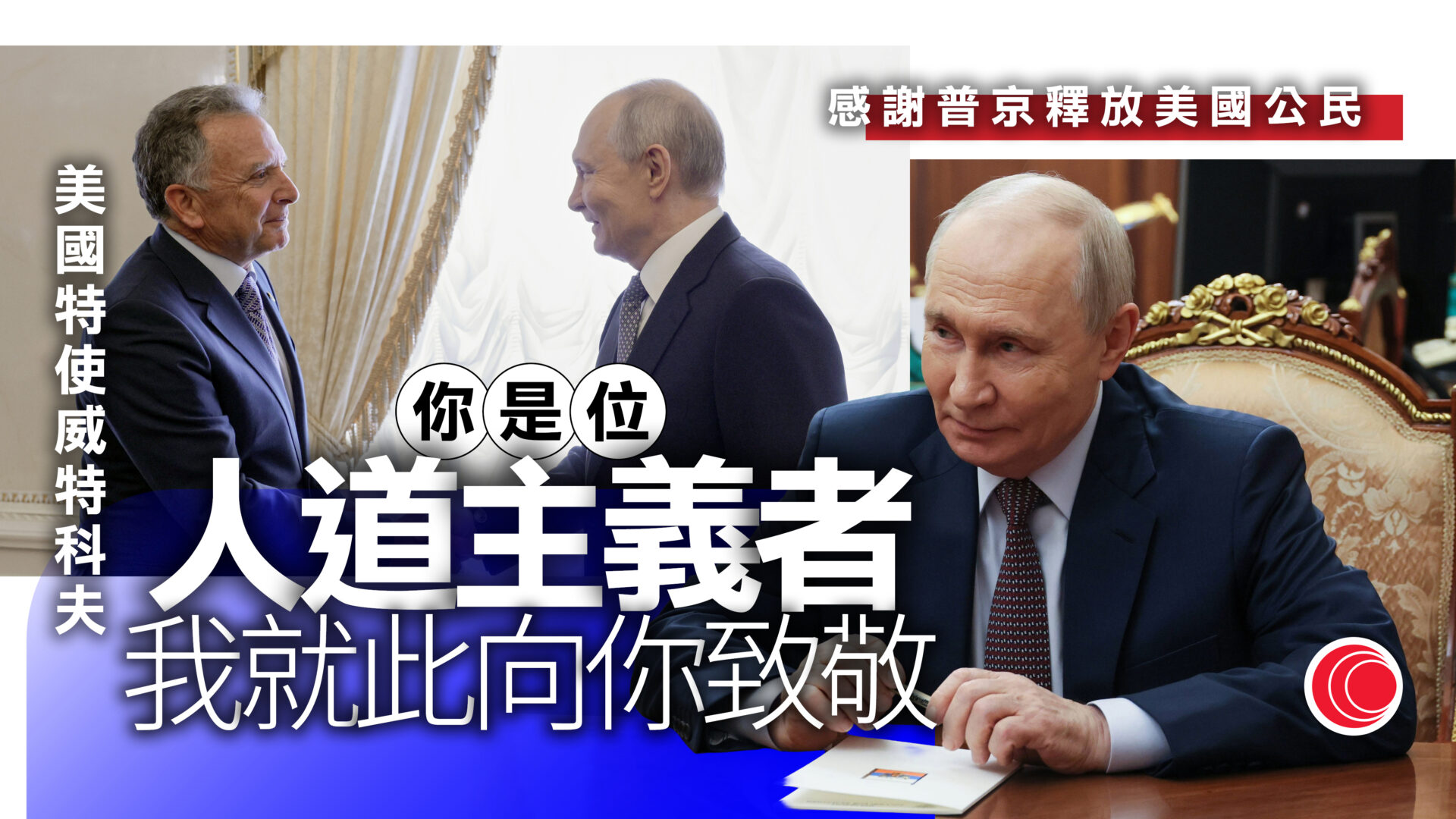 俄烏戰爭｜美國特使晤普京　感謝釋放被俘公民　稱對方「人道主義者」